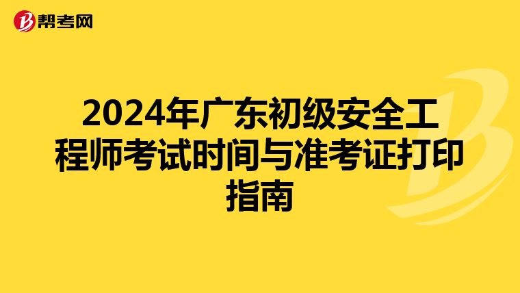2024年广东初级安全工程师考试时间与准考证打印指南