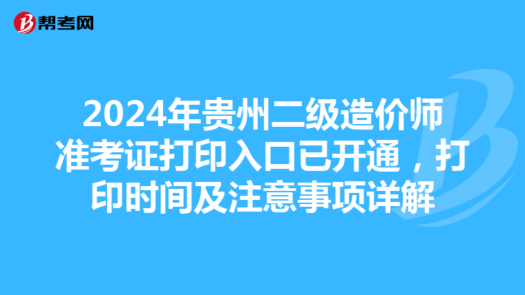2024年貴州二級造價師準考證打印入口已開通，打印時間及注意事項詳解