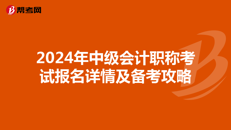 2024年中级会计职称考试报名详情及备考攻略