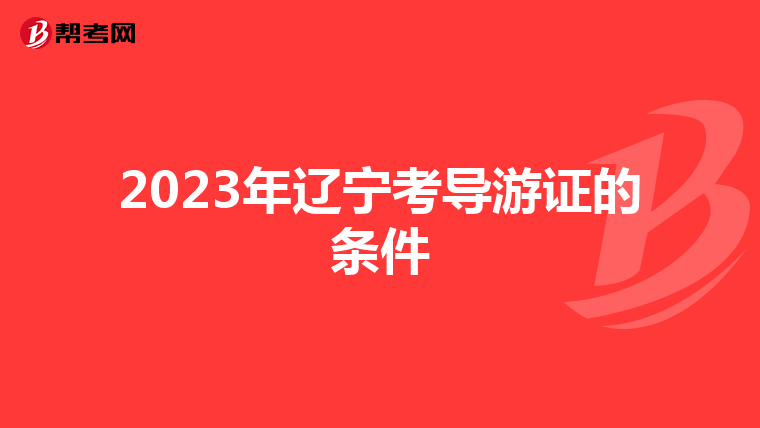 2023年辽宁考导游证的条件