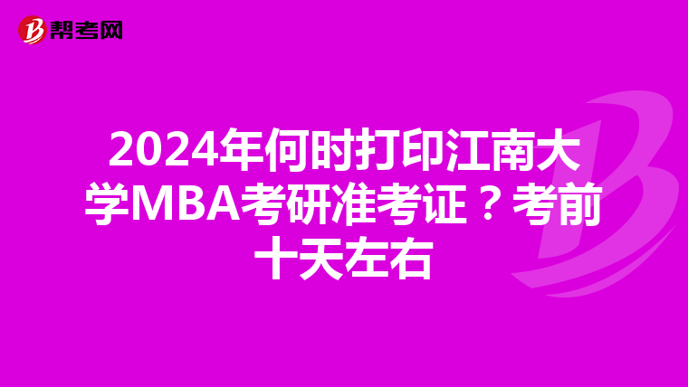 2024年何时打印江南大学MBA考研准考证？考前十天左右