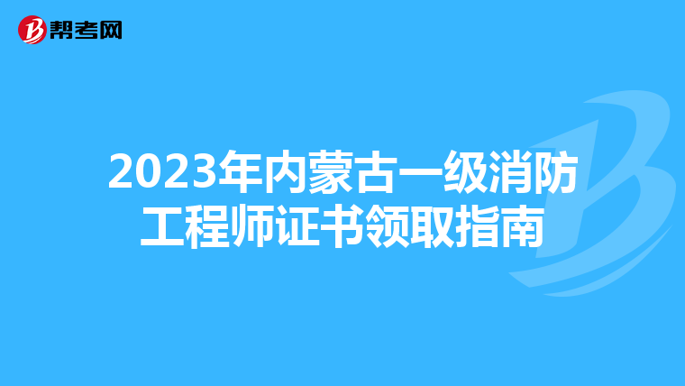 2023年内蒙古一级消防工程师证书领取指南