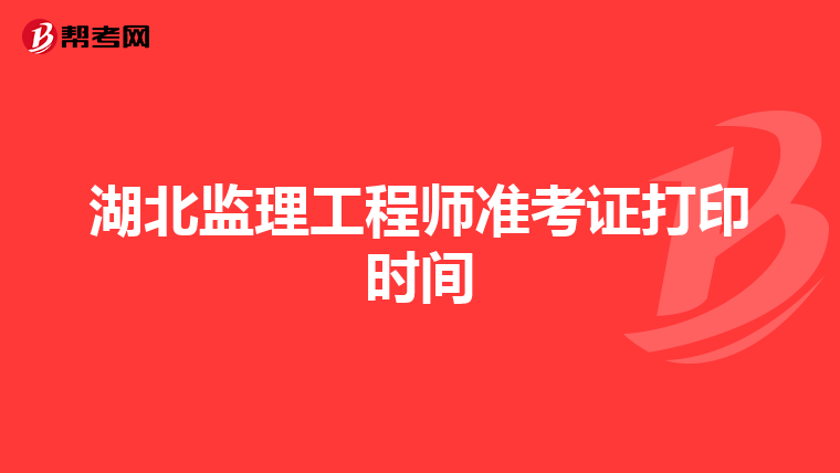 湖北监理工程师准考证打印时间