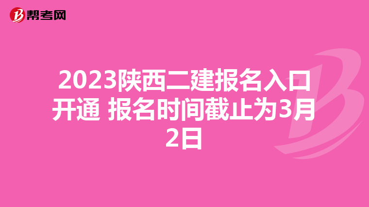 2023陕西二建报名入口开通 报名时间截止为3月2日