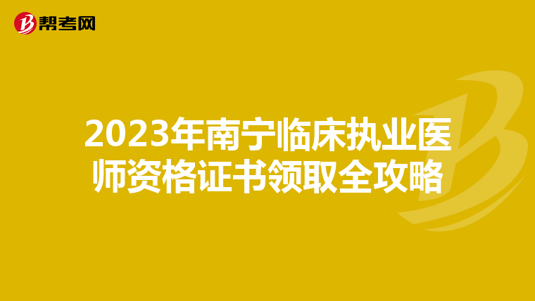 2023年南宁临床执业医师资格证书领取全攻略