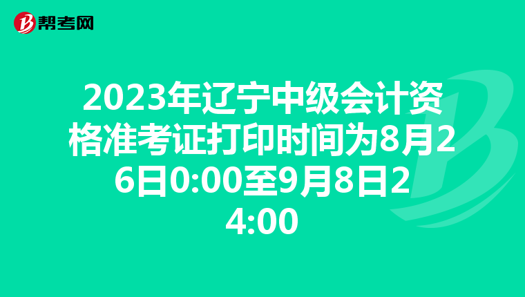2023年遼寧中級(jí)會(huì)計(jì)資格準(zhǔn)考證打印時(shí)間為8月26日0:00至9月8日24:00