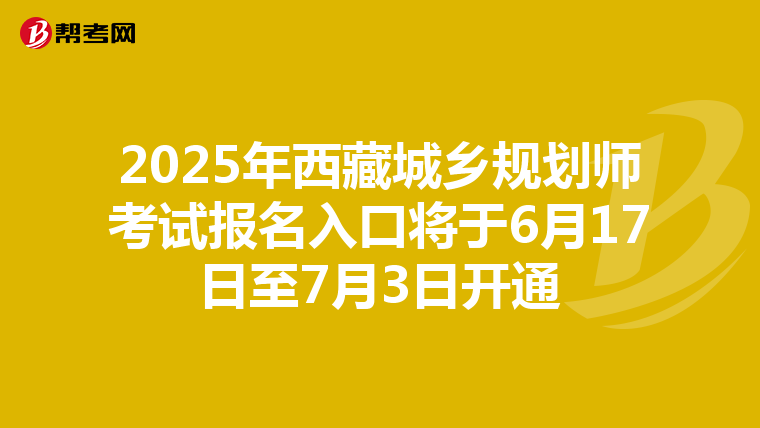 2025年西藏城乡规划师考试报名入口将于6月17日至7月3日开通