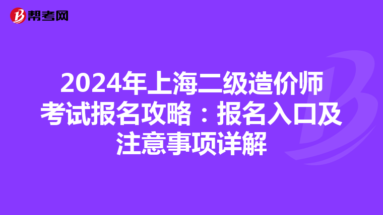 2024年上海二级造价师考试报名攻略：报名入口及注意事项详解