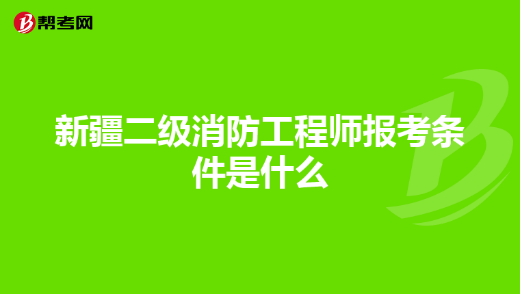 新疆二级消防工程师报考条件是什么