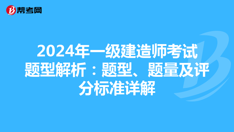2024年一级建造师考试题型解析：题型、题量及评分标准详解