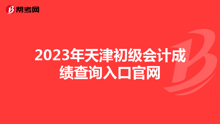 2023年天津初級會計(jì)成績查詢?nèi)肟诠倬W(wǎng)
