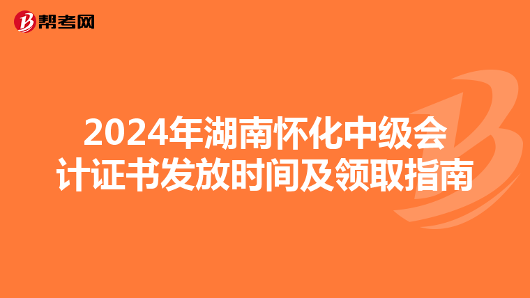 2024年湖南怀化中级会计证书发放时间及领取指南