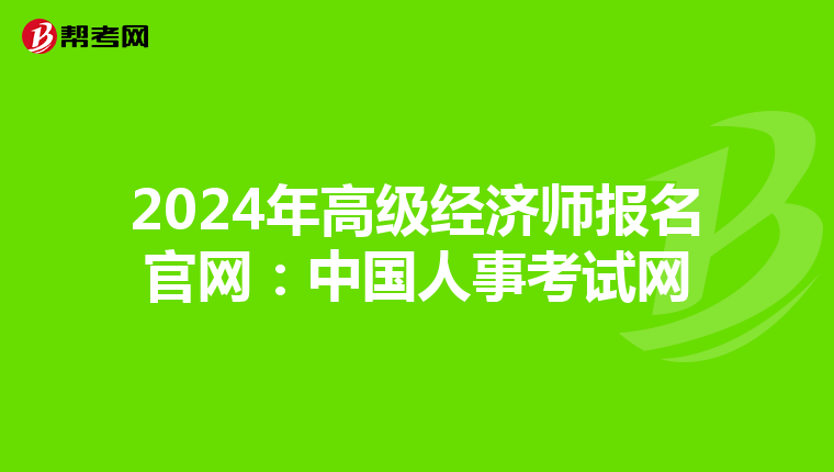 2024年高級經(jīng)濟(jì)師報(bào)名官網(wǎng):中國人事考試網(wǎng)