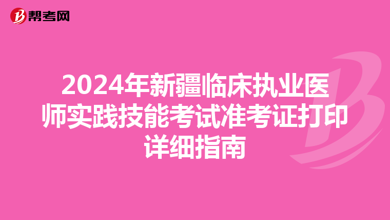 2024年新疆臨床執業醫師實踐技能考試準考證打印詳細指南