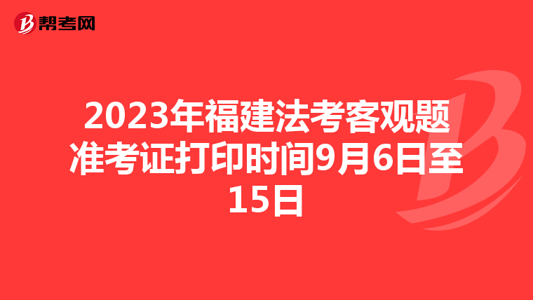 2023年福建法考客观题准考证打印时间9月6日至15日