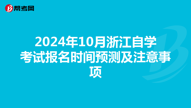 2024年10月浙江自学考试报名时间预测及注意事项
