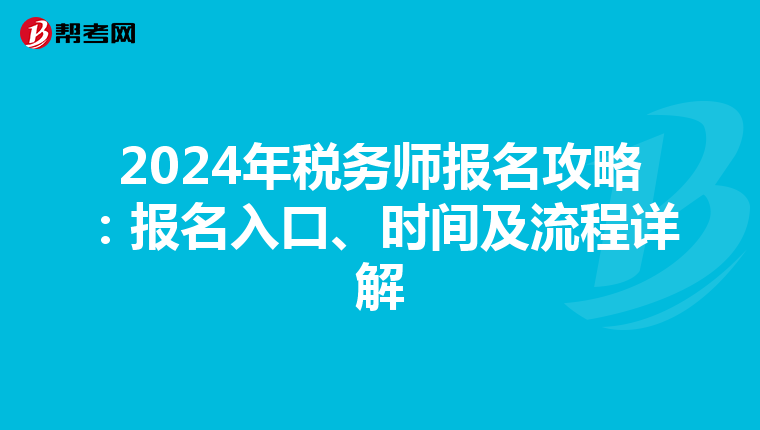 2024年税务师报名攻略：报名入口、时间及流程详解