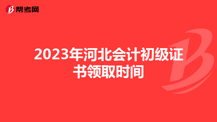 2023年河北会计初级证书领取时间