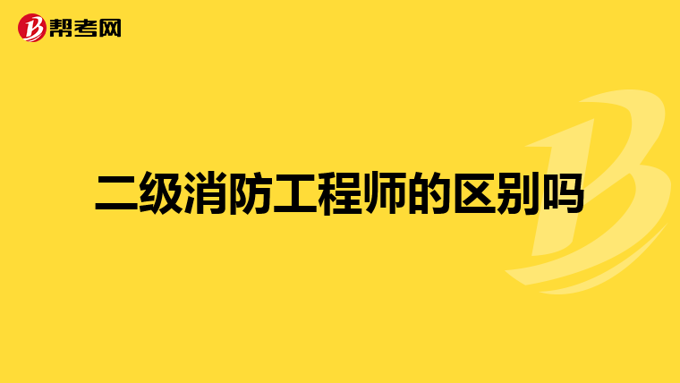 二级消防工程师的区别吗