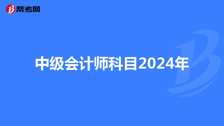 中級(jí)會(huì)計(jì)師科目2024年