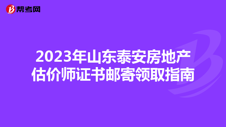 2023年山東泰安房地產估價師證書郵寄領取指南