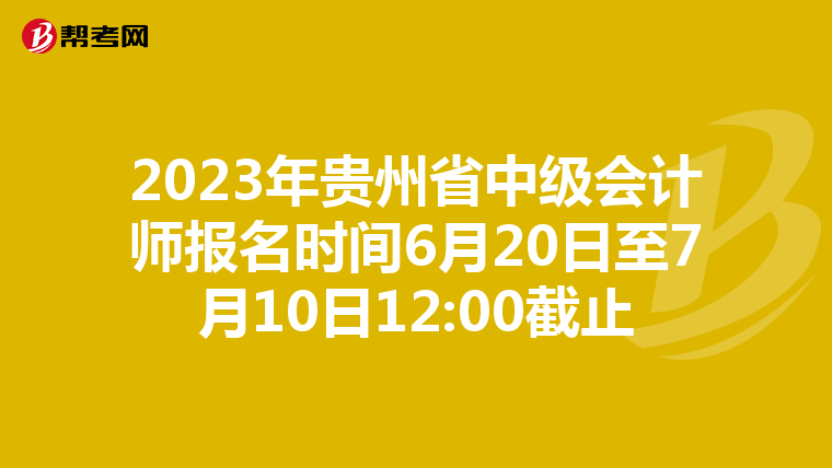 2023年貴州省中級會計師報名時間6月20日至7月10日12:00截止