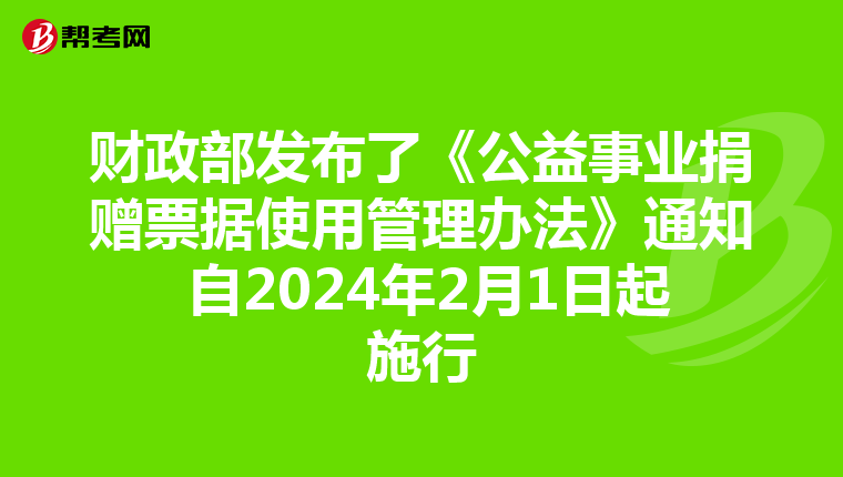 财政部发布了《公益事业捐赠票据使用管理办法》通知 自2024年2月1日起施行