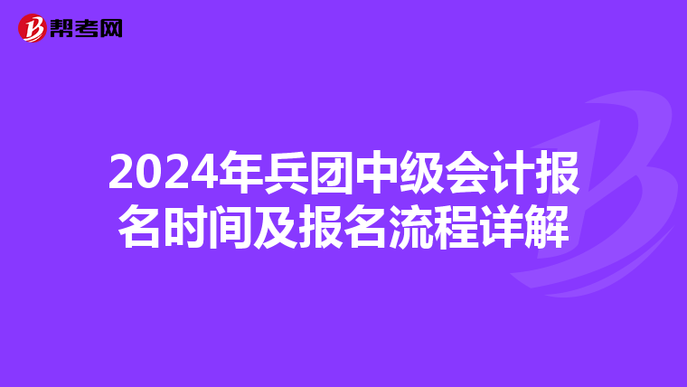 2024年兵团中级会计报名时间及报名流程详解