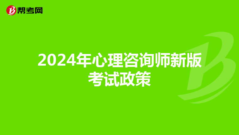 2024年心理咨询师新版考试政策