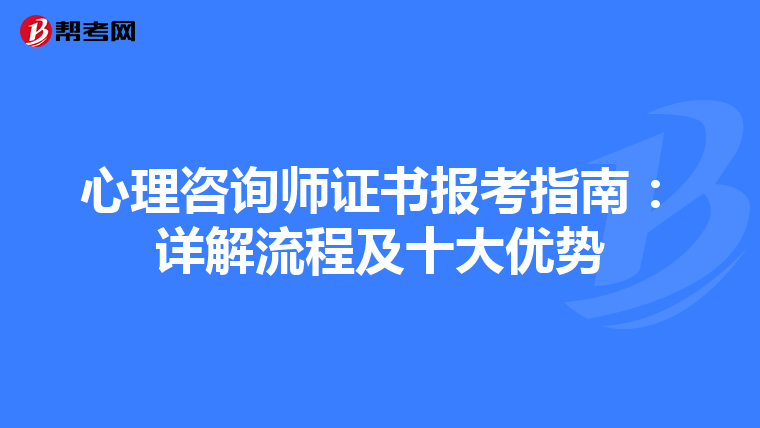 心理咨询师证书报考指南：详解流程及十大优势