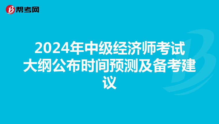 2024年中级经济师考试大纲公布时间预测及备考建议