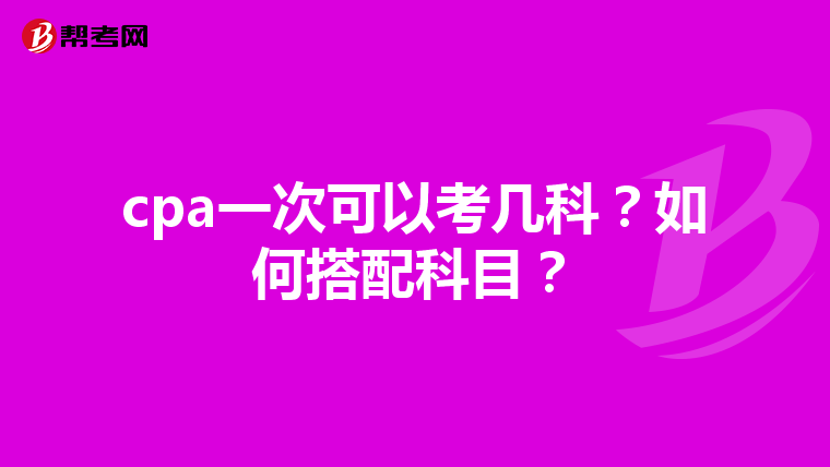cpa一次可以考几科?如何搭配科目?