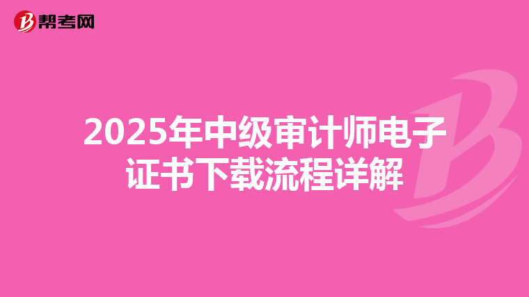 2025年中级审计师电子证书下载流程详解