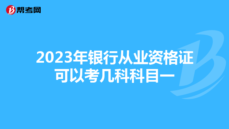 2023年银行从业资格证可以考几科科目一