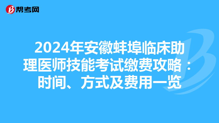 2024年安徽蚌埠臨床助理醫師技能考試繳費攻略：時間、方式及費用一覽