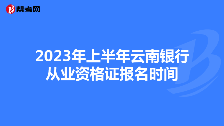 2023年上半年云南银行从业资格证报名时间