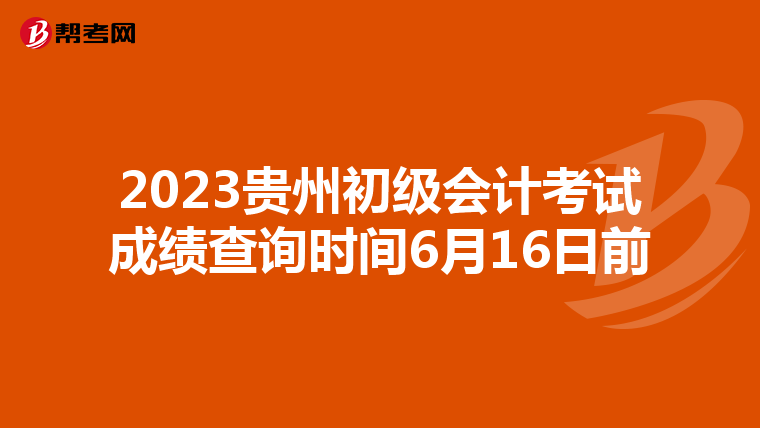 2023贵州初级会计考试成绩查询时间6月16日前
