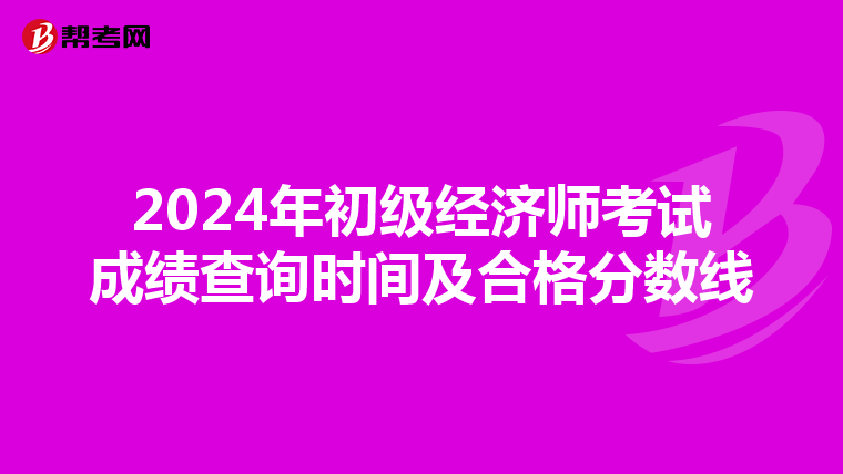 2024年初级经济师考试成绩查询时间及合格分数线