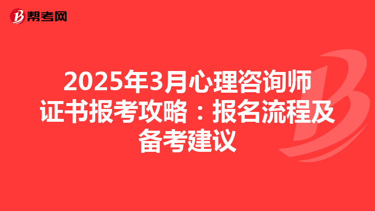 2025年3月心理咨询师证书报考攻略：报名流程及备考建议