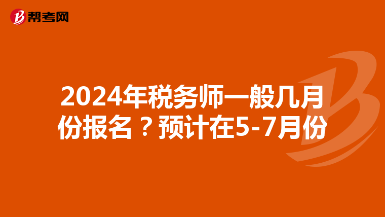 2024年税务师一般几月份报名?预计在5-7月份