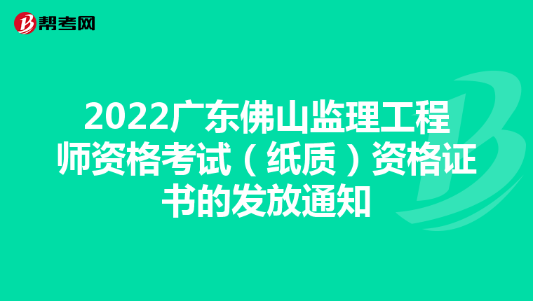 2022广东佛山监理工程师资格考试(纸质)资格证书的发放通知