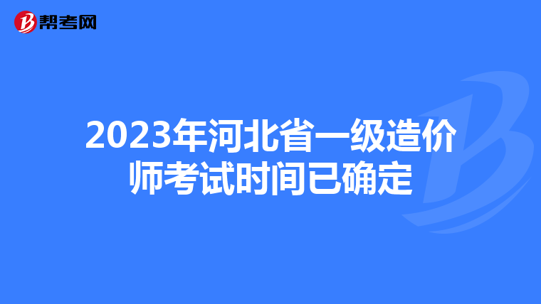 2023年河北省一级造价师考试时间已确定