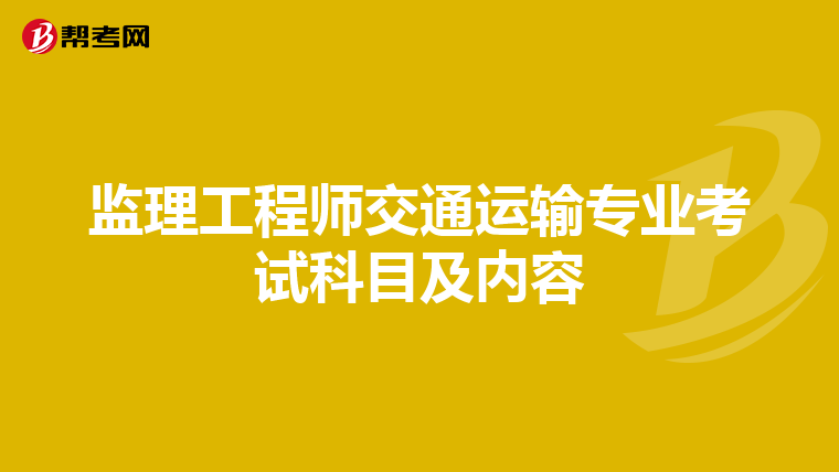 监理工程师交通运输专业考试科目及内容