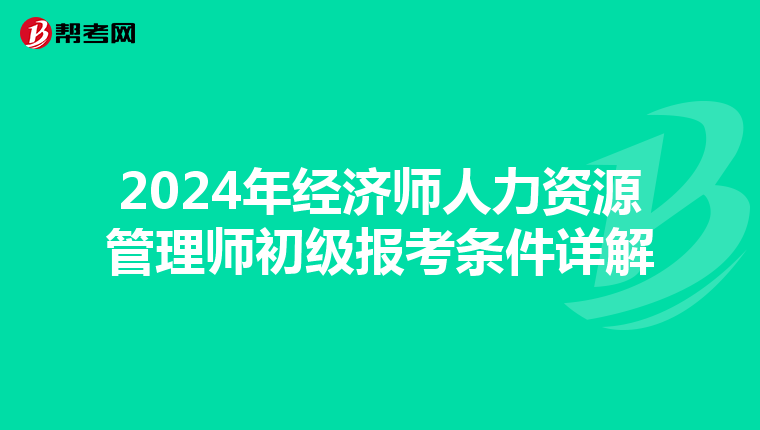 2024年經(jīng)濟(jì)師人力資源管理師初級報考條件詳解
