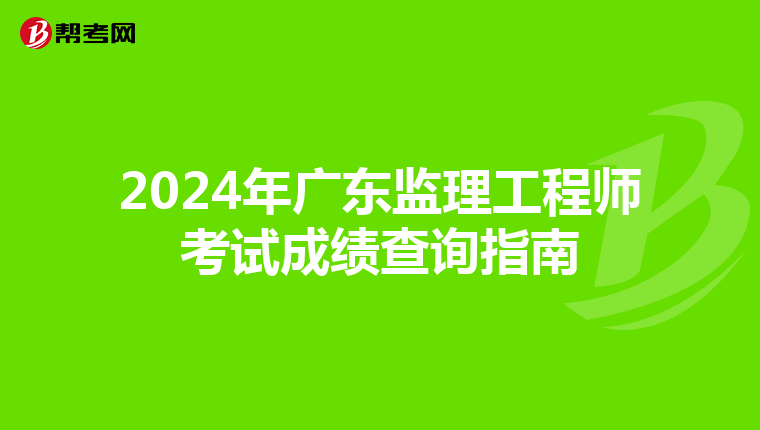2024年广东监理工程师考试成绩查询指南