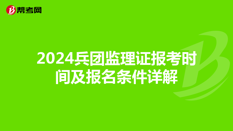 2024兵团监理证报考时间及报名条件详解
