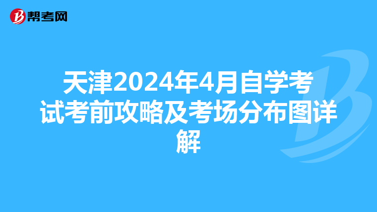 天津2024年4月自学考试考前攻略及考场分布图详解