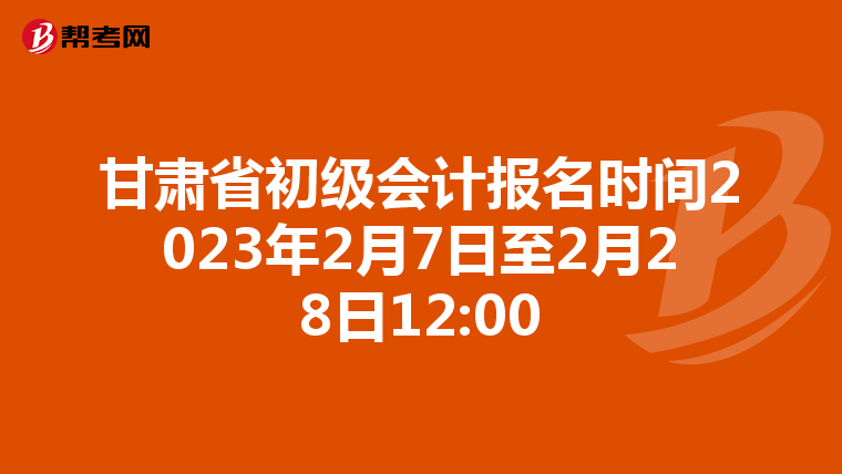 甘肃省初级会计报名时间2023年2月7日至2月28日12:00