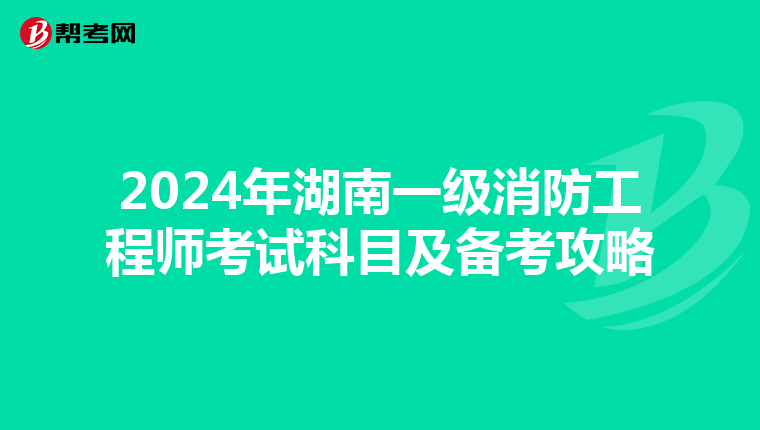 2024年湖南一級消防工程師考試科目及備考攻略