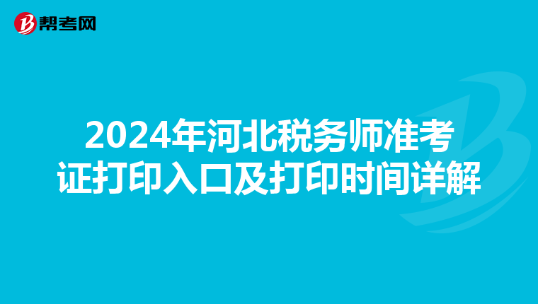 2024年河北税务师准考证打印入口及打印时间详解